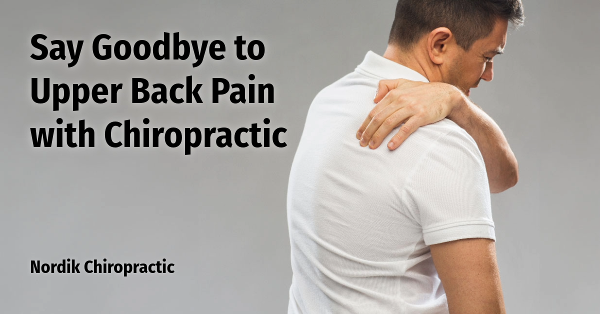 Say Goodbye to Upper Back Pain with Chiropractic - Nordik Chiropractic